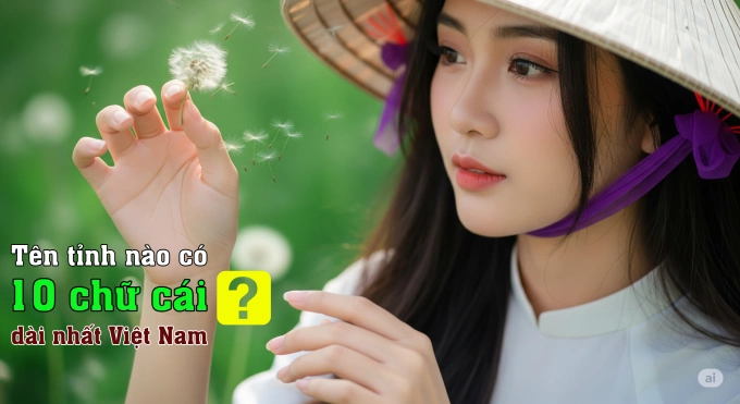 Tên tỉnh nào có 10 chữ cái, dài nhất Việt Nam?