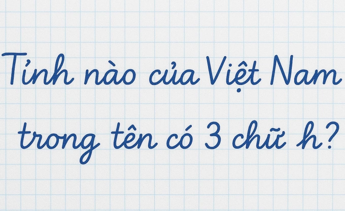 Tỉnh nào của Việt Nam trong tên có 3 chữ H?