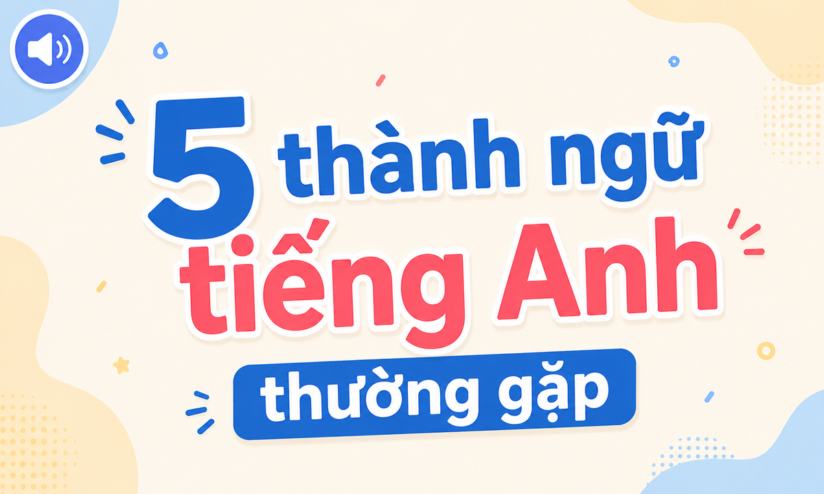 5 thành ngữ tiếng Anh hay gặp